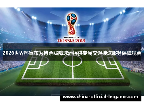 2026世界杯宣布为持票残障球迷提供专属交通接送服务保障观赛