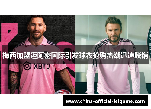 梅西加盟迈阿密国际引发球衣抢购热潮迅速脱销